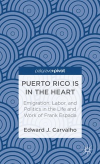 bokomslag Puerto Rico Is in the Heart: Emigration, Labor, and Politics in the Life and Work of Frank Espada