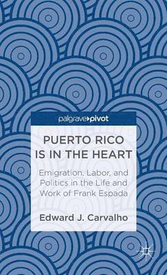 Puerto Rico Is in the Heart: Emigration, Labor, and Politics in the Life and Work of Frank Espada 1