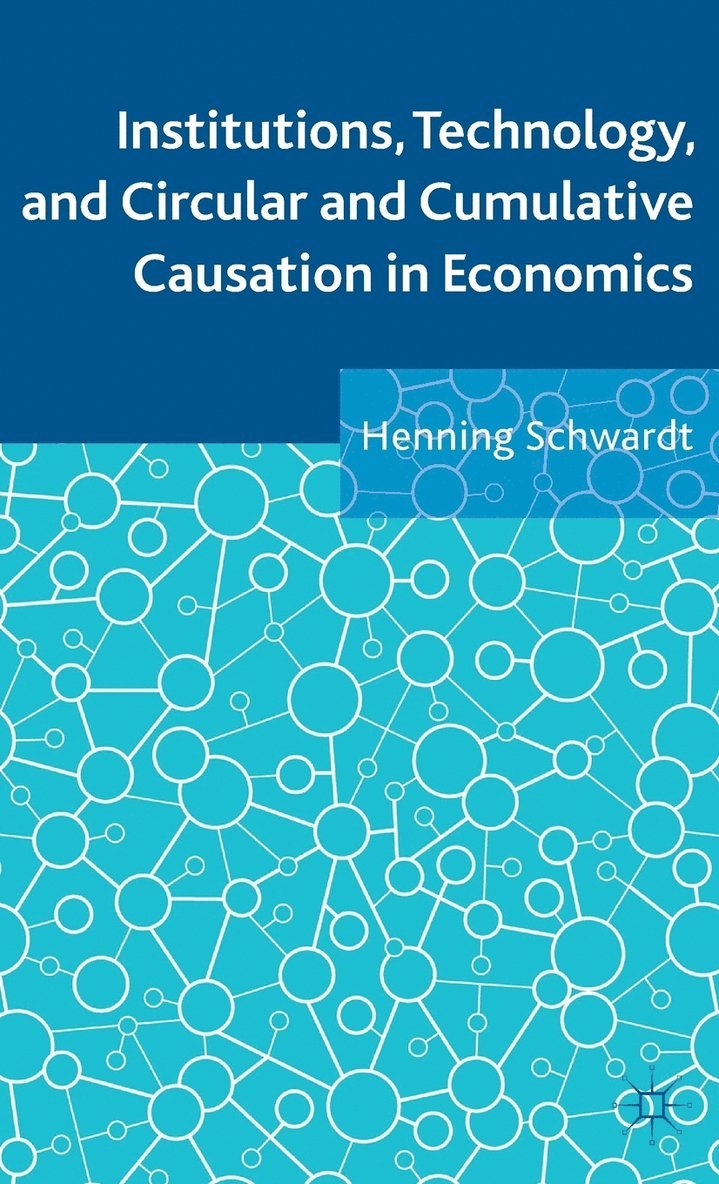 Henning Schwardt - Institutions, Technology, and Circular and Cumulative Causation in Economics, Inbunden