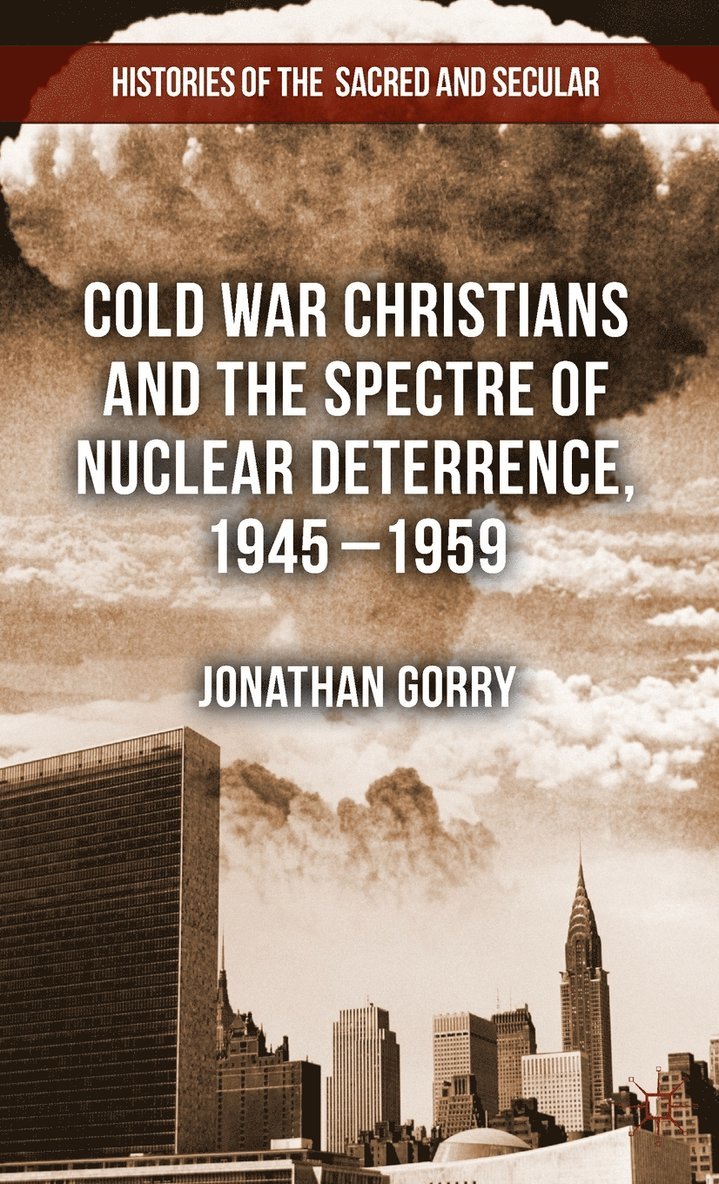 J. Gorry, Jonathan Gorry - Cold War Christians and the Spectre of Nuclear Deterrence, 1945-1959, Inbunden