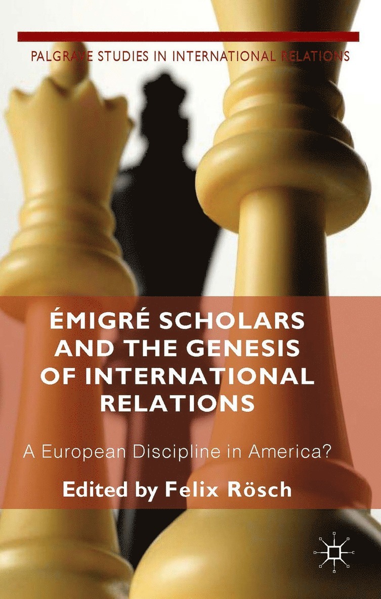 F. Roesch, Felix Rosch - Émigré Scholars and the Genesis of International Relations, Inbunden