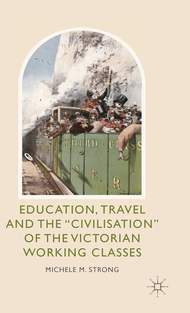 bokomslag Education, Travel and the 'Civilisation' of the Victorian Working Classes