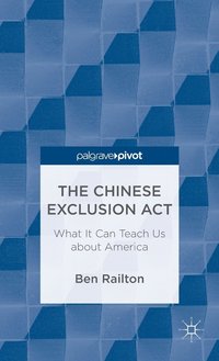 bokomslag The Chinese Exclusion Act: What It Can Teach Us about America