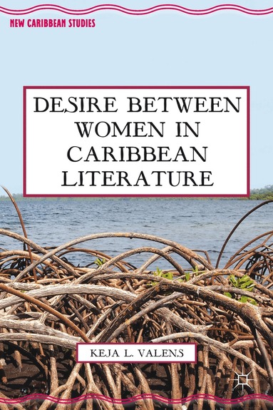 K. Valens - Desire Between Women in Caribbean Literature, Inbunden
