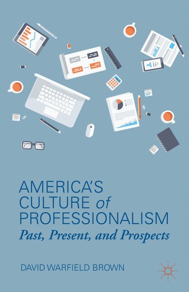 D. Brown - America’s Culture of Professionalism, Inbunden