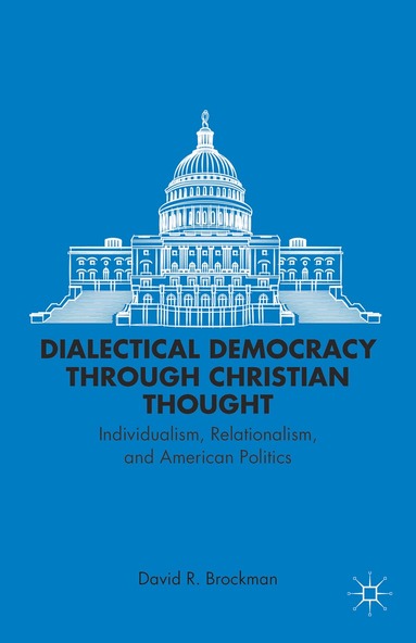 D. Brockman - Dialectical Democracy through Christian Thought, Inbunden