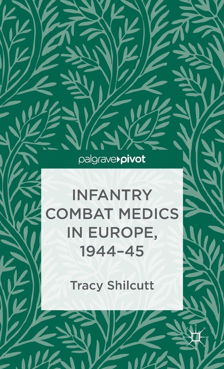 T. Shilcutt, Tracy Shilcutt - Infantry Combat Medics in Europe, 1944-45, Inbunden