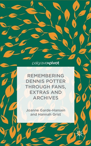 J. Garde-Hansen, H. Grist - Remembering Dennis Potter Through Fans, Extras and Archives, Inbunden