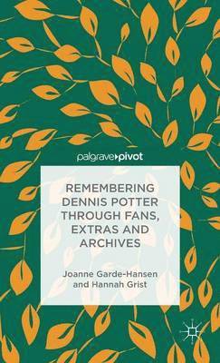 J. Garde-Hansen, H. Grist, Joanne Garde-Hansen, Hannah Grist - Remembering Dennis Potter Through Fans, Extras and Archives, Inbunden
