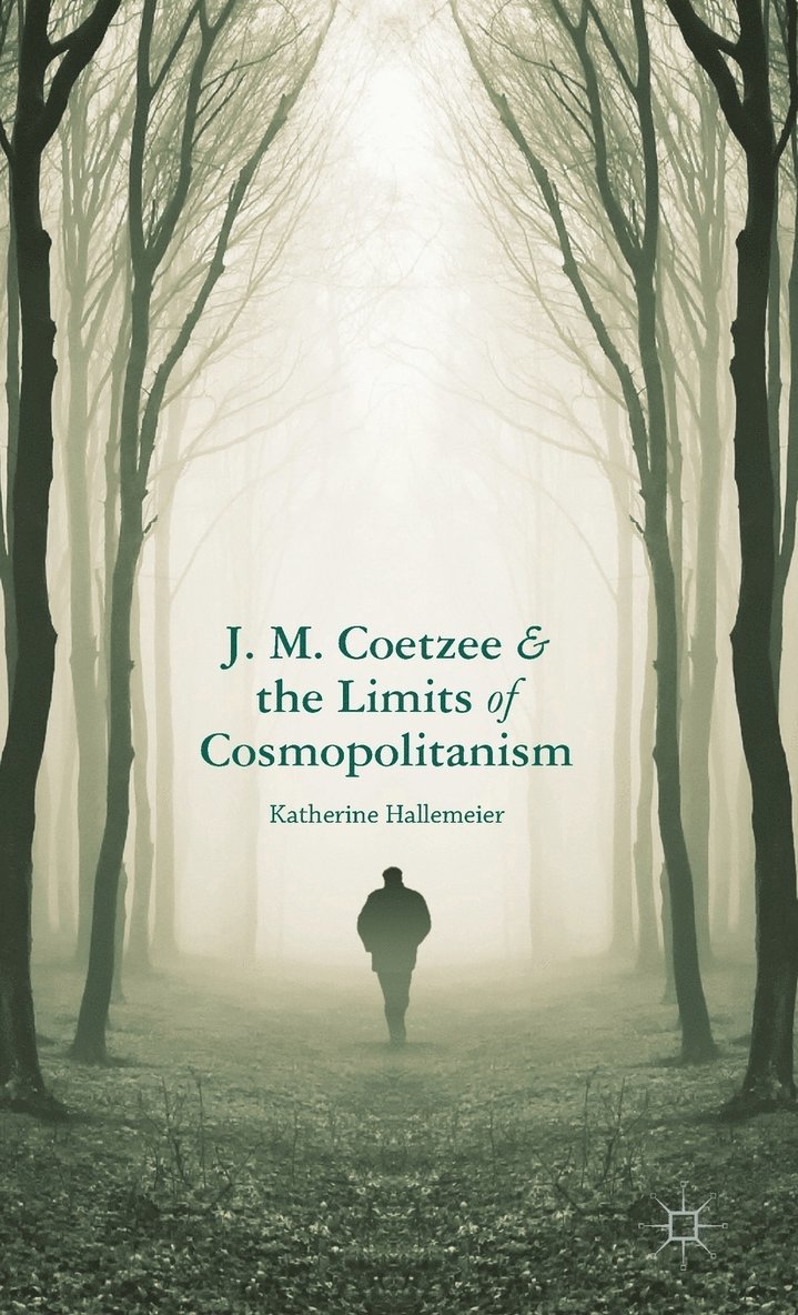 K. Hallemeier, Katherine Hallemeier - J.M. Coetzee and the Limits of Cosmopolitanism, Inbunden