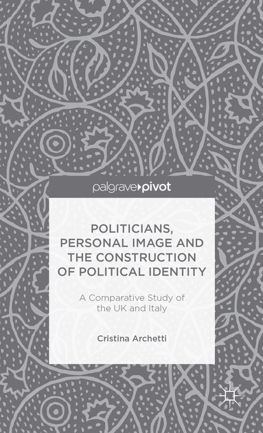 C. Archetti - Politicians, Personal Image and the Construction of Political Identity, Inbunden