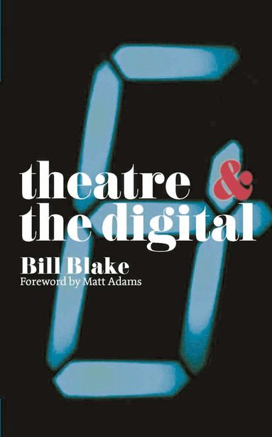 Bill Blake, Margherita Laera, Natalie Alvarez - Theatre and the Digital, Häftad