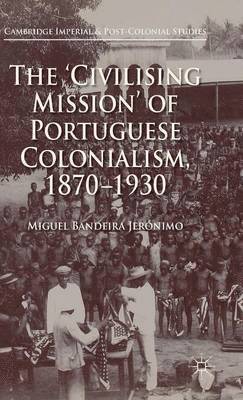 The 'Civilising Mission' of Portuguese Colonialism, 1870-1930 1
