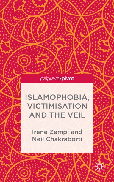 I. Zempi, N. Chakraborti - Islamophobia, Victimisation and the Veil, Inbunden