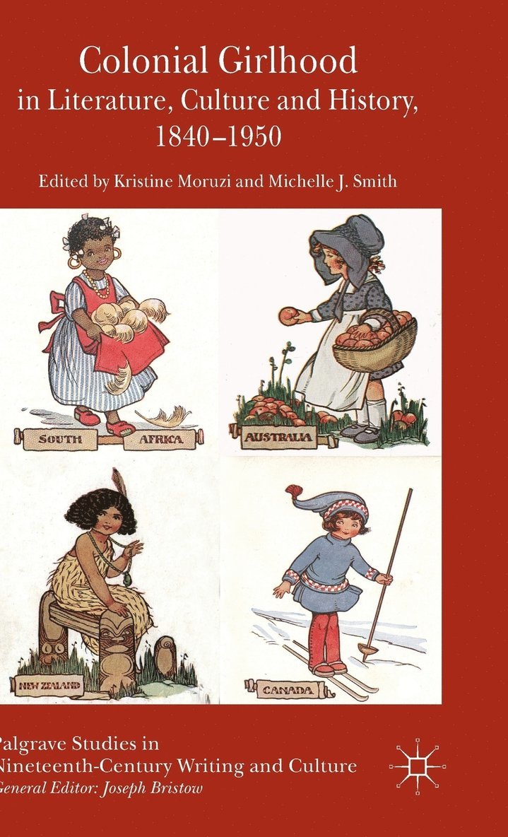 K. Moruzi, M. Smith, Kristine Moruzi, Michelle J. Smith - Colonial Girlhood in Literature, Culture and History, 1840-1950, Inbunden