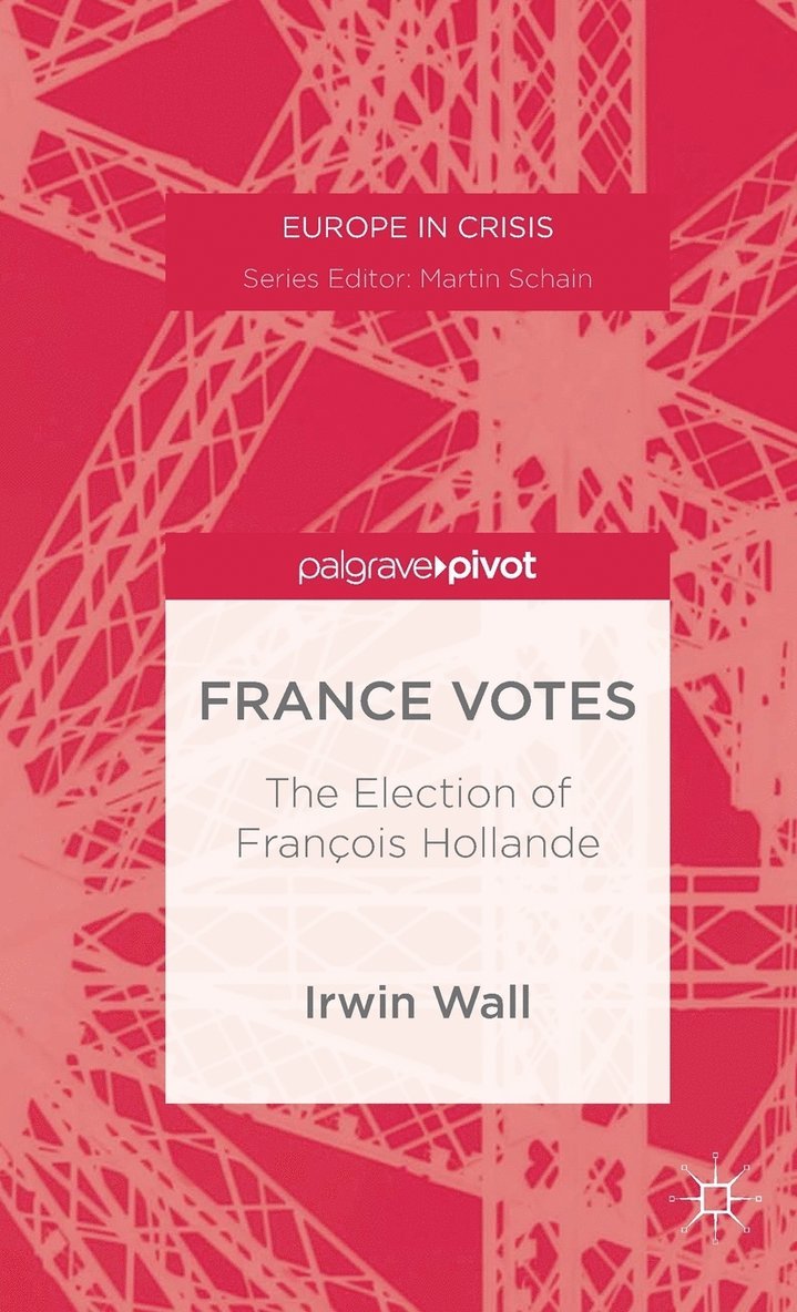 I. Wall, Irwin Wall - France Votes: The Election of François Hollande, Inbunden