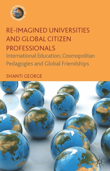 Shanti George - Re-Imagined Universities and Global Citizen Professionals, Inbunden