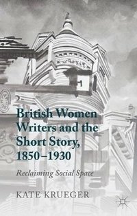 bokomslag British Women Writers and the Short Story, 1850-1930