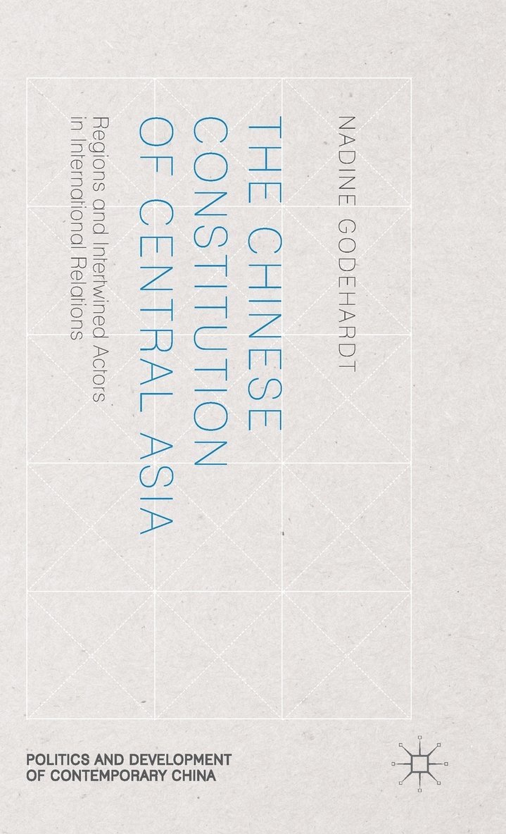 N. Godehardt, Nadine Godehardt - Chinese Constitution of Central Asia, Inbunden