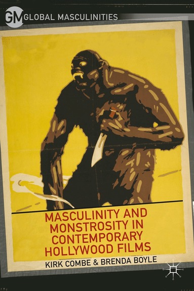 K. Combe, B. Boyle - Masculinity and Monstrosity in Contemporary Hollywood Films, Inbunden