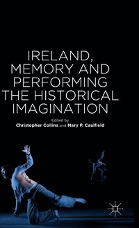 bokomslag Ireland, Memory and Performing the Historical Imagination