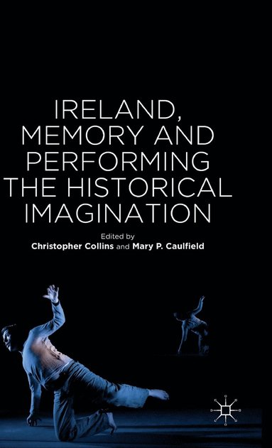 bokomslag Ireland, Memory and Performing the Historical Imagination
