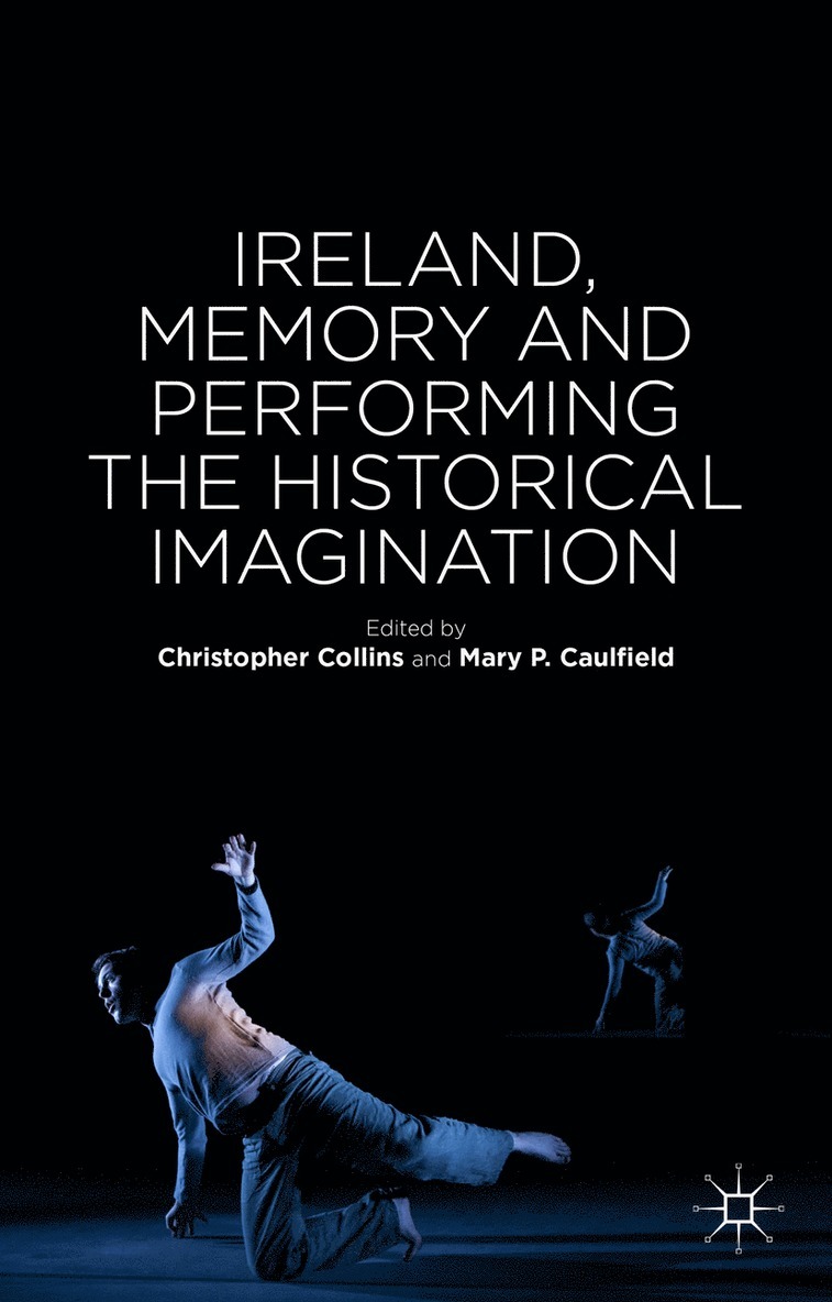 Mary P. Caulfield, Mary P Caulfield, C. Collins, Christopher Collins, Mary P. Caulfield - Ireland, Memory and Performing the Historical Imagination, Inbunden