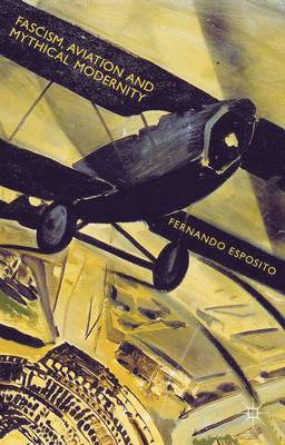Fernando Esposito - Fascism, Aviation and Mythical Modernity, Inbunden