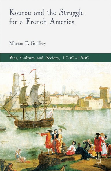 M. Godfroy - Kourou and the Struggle for a French America, Inbunden