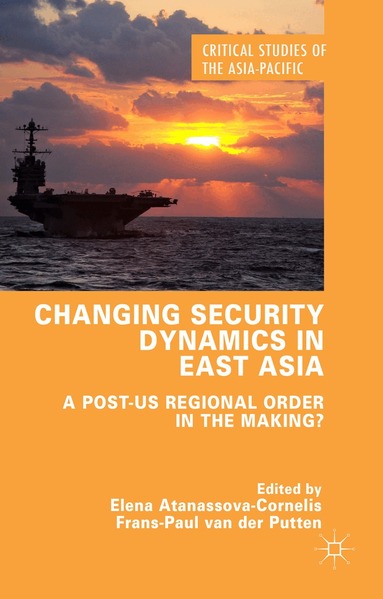 Elena Atanassova-Cornelis, Frans-Paul van der Putten, F. van der Putten - Changing Security Dynamics in East Asia, Inbunden
