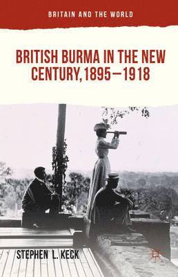 British Burma in the New Century, 18951918 1