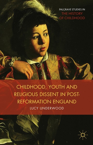 L. Underwood - Childhood, Youth, and Religious Dissent in Post-Reformation England, Inbunden