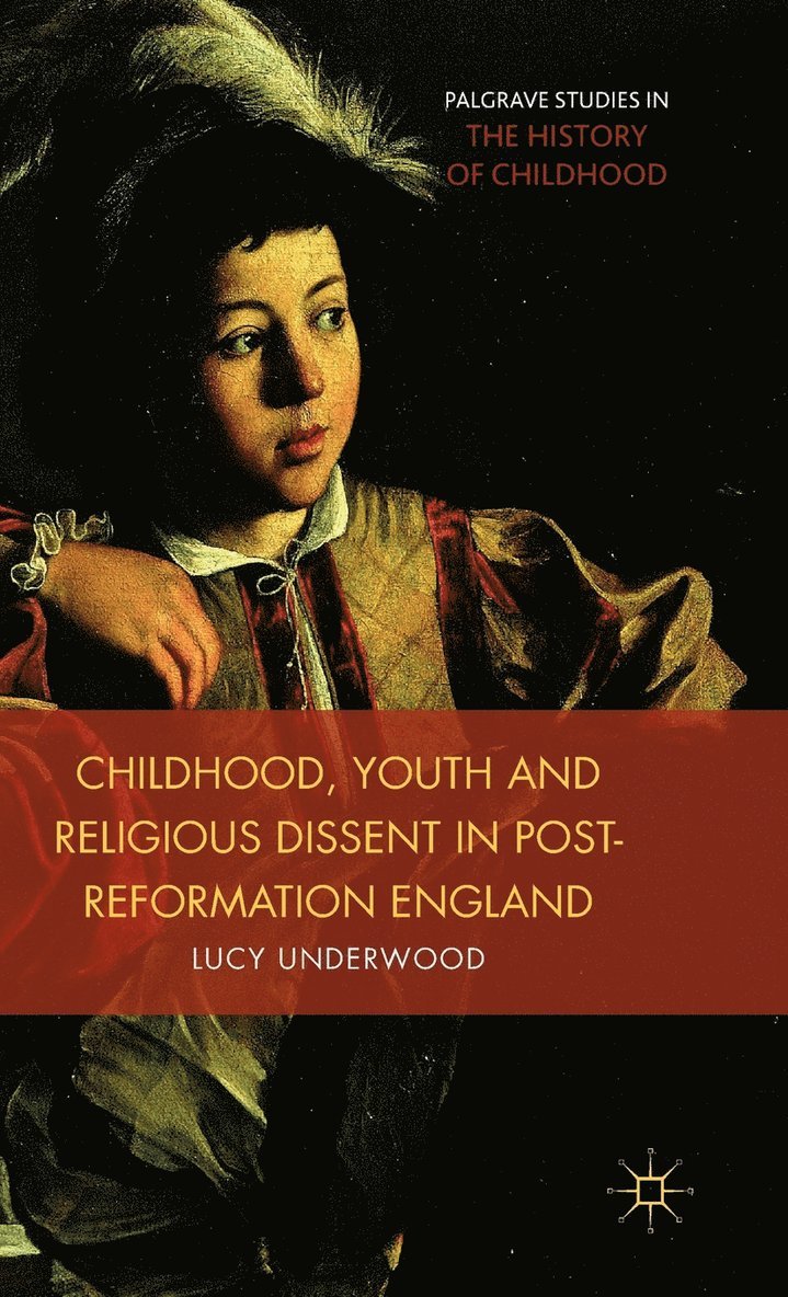 Childhood, Youth, and Religious Dissent in Post-Reformation England