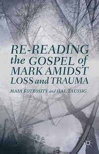bokomslag Re-reading the Gospel of Mark Amidst Loss and Trauma