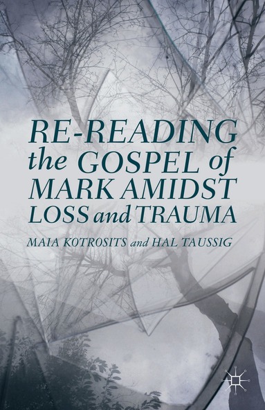Maia Kotrosits, H. Taussig - Re-reading the Gospel of Mark Amidst Loss and Trauma, Inbunden