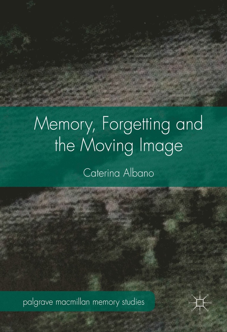 Caterina Albano - Memory, Forgetting and the Moving Image, Inbunden