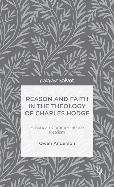 bokomslag Reason and Faith in the Theology of Charles Hodge: American Common Sense Realism