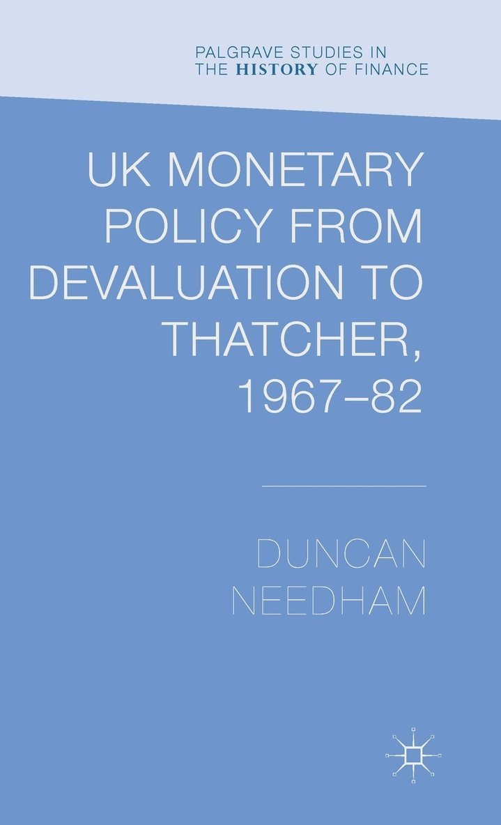 UK Monetary Policy from Devaluation to Thatcher, 1967-82 1
