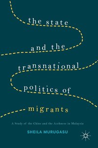 bokomslag The State and the Transnational Politics of Migrants: A Study of the Chins and the Acehnese in Malaysia