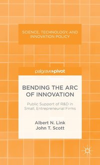 bokomslag Bending the Arc of Innovation: Public Support of R&D in Small, Entrepreneurial Firms