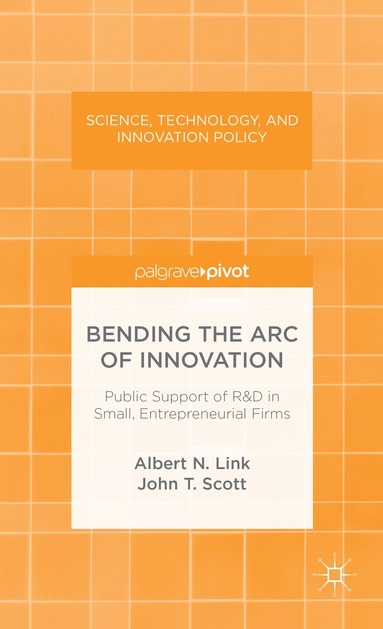 bokomslag Bending the Arc of Innovation: Public Support of R&D in Small, Entrepreneurial Firms