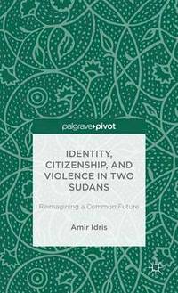 bokomslag Identity, Citizenship, and Violence in Two Sudans: Reimagining a Common Future