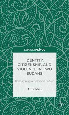 Identity, Citizenship, and Violence in Two Sudans: Reimagining a Common Future 1