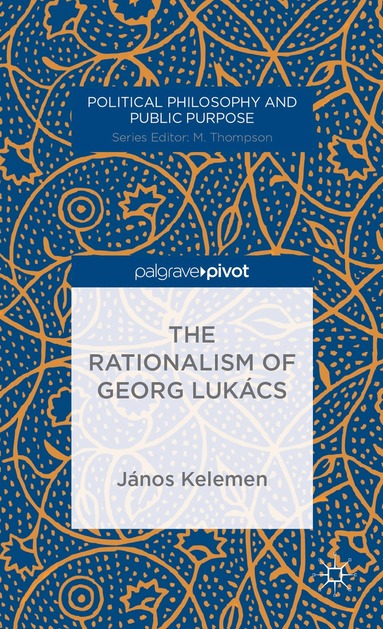 J. Kelemen - Rationalism of Georg Lukács, Inbunden