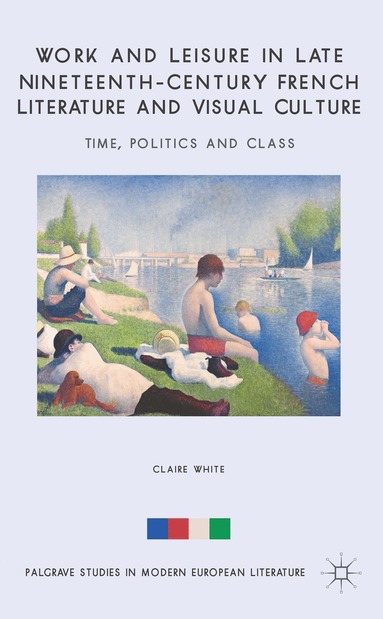 C. White - Work and Leisure in Late Nineteenth-Century French Literature and Visual Culture, Inbunden