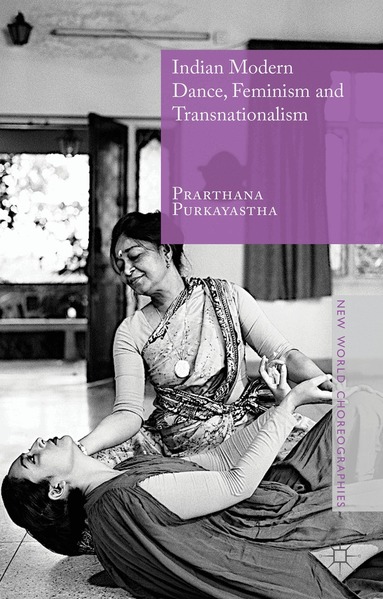 Prarthana Purkayastha - Indian Modern Dance, Feminism and Transnationalism, Inbunden