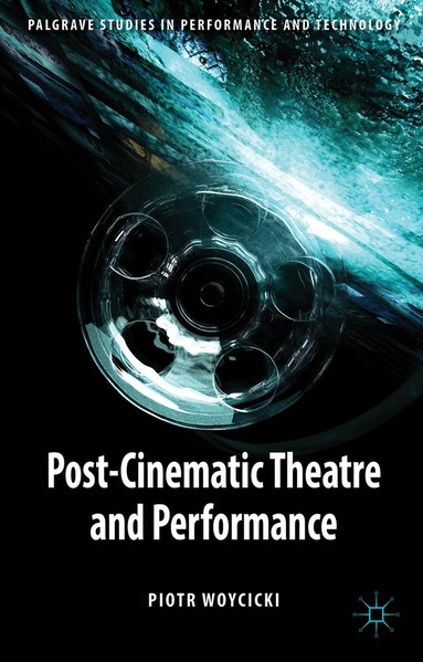 P. Woycicki - Post-Cinematic Theatre and Performance, Inbunden