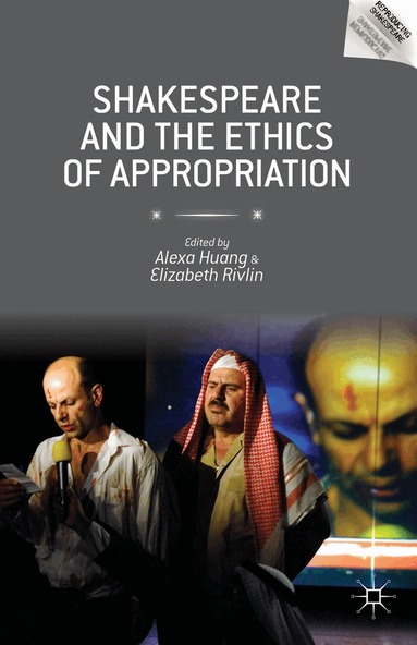 Alexa Huang, Elizabeth Rivlin, Alexa Huang, Elizabeth Rivlin - Shakespeare and the Ethics of Appropriation, Inbunden