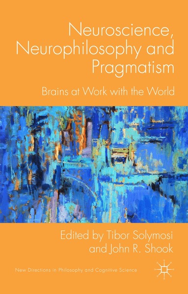 T. Solymosi, J. Shook - Neuroscience, Neurophilosophy and Pragmatism, Inbunden