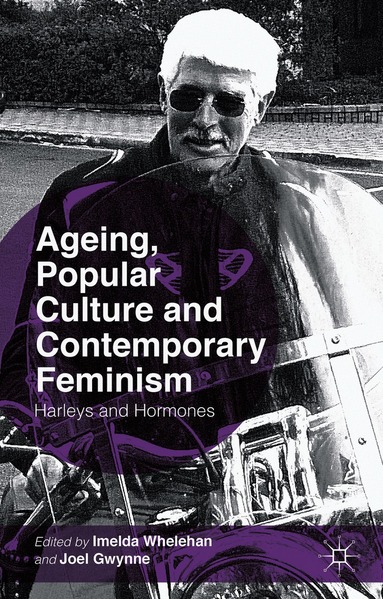 I. Whelehan, J. Gwynne - Ageing, Popular Culture and Contemporary Feminism, Inbunden